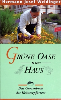 Grüne Oase rund ums Haus - Das Gartenbuch des Kräuterpfarrers von Hermann-Josef Weidinger